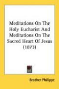 Produktbild: Meditations on the Holy Eucharist and Meditations on the Sacred Heart of Jesus (1873)