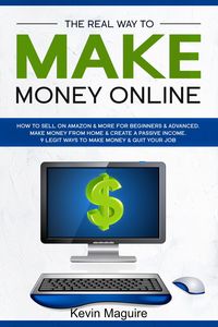 Produktbild: The Real Way to Make Money Online: How to Sell on Amazon & More for Beginners & Advanced. Make Money From Home & Create a Passive Income. 9 Legit Ways
