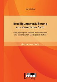 Produktbild: Beteiligungsver&auml;u&szlig;erung aus steuerlicher Sicht: Ver&auml;u&szlig;erung von Anteilen an inl&auml;ndischen und ausl&auml;ndischen Kapitalgesellschaften