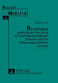 Produktbild: Die Zul&auml;ssigkeit medizinischer Forschung mit einwilligungsunf&auml;higen Personen und ihre verfassungsrechtlichen Grenzen
