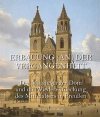 Produktbild: Der Magdeburger Dom und die Wiederentdeckung des Mittelalters in Preu&szlig;en