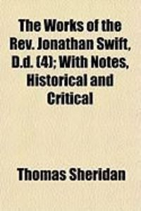 Produktbild: The Works of the REV. Jonathan Swift, D.D. (4); With Notes, Historical and Critical
