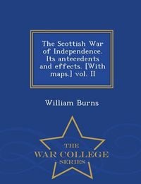 Produktbild: The Scottish War of Independence. Its antecedents and effects. [With maps.] vol. II - War College Series