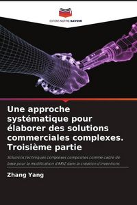 Produktbild: Une approche syst&eacute;matique pour &eacute;laborer des solutions commerciales complexes. Troisi&egrave;me partie