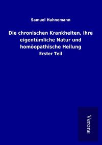 Produktbild: Die chronischen Krankheiten, ihre eigent&uuml;mliche Natur und hom&ouml;opathische Heilung