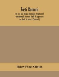 Produktbild: Fasti Romani, The Civil And Literary Chronology Of Rome And Constantinople From The Death Of Augustus To The Death Of Justin Ii (Volume Ii)