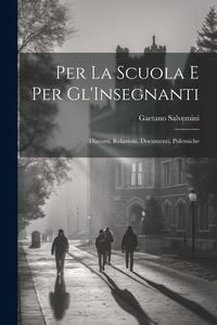 Produktbild: Per La Scuola E Per Gl'Insegnanti: Discorsi, Relazioni, Documenti, Polemiche