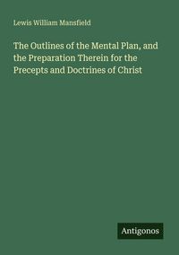 Produktbild: The Outlines of the Mental Plan, and the Preparation Therein for the Precepts and Doctrines of Christ