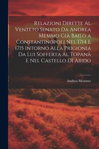 Produktbild: Relazioni Dirette Al Venteto Senato Da Andrea Memmo Gi&agrave; Bailo a Constantinopoli Nel 1714 E 1715 Intorno Alla Prigionia Da Lui Sofferta Al Topan&agrave; E Nel