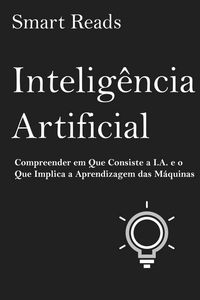Produktbild: Intelig&ecirc;ncia Artificial: Compreender em Que Consiste a I.A. e o Que Implica a Aprendizagem das M&aacute;quinas