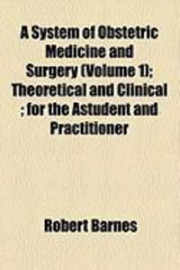 Produktbild: A System of Obstetric Medicine and Surgery (Volume 1); Theoretical and Clinical; For the Astudent and Practitioner
