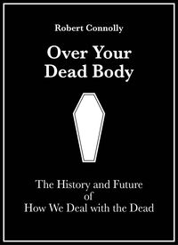 Produktbild: Over Your Dead Body: The History And Future Of How We Deal With The Dead
