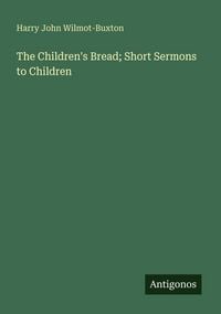 Produktbild: The Children's Bread; Short Sermons to Children