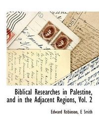Produktbild: Biblical Researches in Palestine, and in the Adjacent Regions, Vol. 2