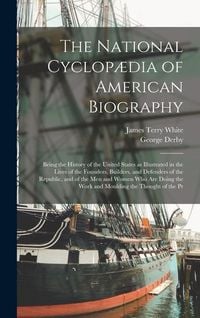 Produktbild: The National Cyclop&aelig;dia of American Biography: Being the History of the United States as Illustrated in the Lives of the Founders, Builders, and Defen
