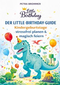 Produktbild: Der Little-Birthday-Guide: Kindergeburtstage stressfrei planen & magisch feiern