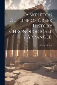 Produktbild: A Skeleton Outline of Greek History Chronologically Arranged