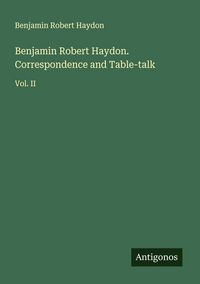 Produktbild: Benjamin Robert Haydon. Correspondence and Table-talk