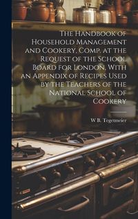 Produktbild: The Handbook of Household Management and Cookery, Comp. at the Request of the School Board for London, With an Appendix of Recipes Used by the Teacher