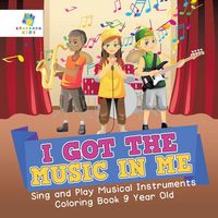 Produktbild: I Got the Music in Me | Sing and Play Musical Instruments | Coloring Book 9 Year Old