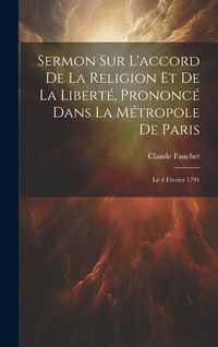 Produktbild: Sermon Sur L'accord De La Religion Et De La Libert&eacute;, Prononc&eacute; Dans La M&eacute;tropole De Paris: Le 4 F&eacute;vrier 1791