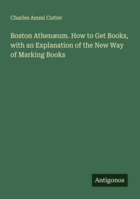 Produktbild: Boston Athen&aelig;um. How to Get Books, with an Explanation of the New Way of Marking Books