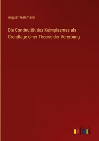 Produktbild: Die Continuit&auml;t des Keimplasmas als Grundlage einer Theorie der Vererbung
