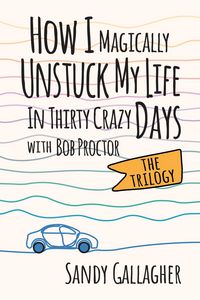 Produktbild: How I Magically Unstuck My Life in Thirty Crazy Days with Bob Proctor The Trilogy