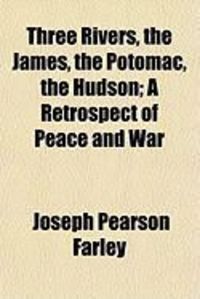 Produktbild: Three Rivers, the James, the Potomac, the Hudson; A Retrospect of Peace and War