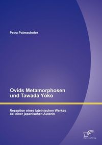 Produktbild: Ovids Metamorphosen und Tawada Yoko: Rezeption eines lateinischen Werkes bei einer japanischen Autorin