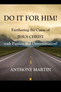 Produktbild: DO IT FOR HIM! Furthering the Cause of Jesus Christ with Passion and Determination!