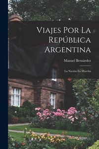 Produktbild: Viajes Por La Rep&uacute;blica Argentina: La Naci&oacute;n En Marcha