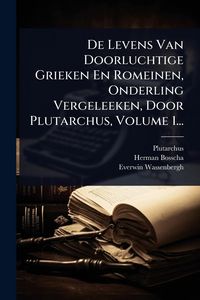 Produktbild: De Levens Van Doorluchtige Grieken En Romeinen, Onderling Vergeleeken, Door Plutarchus, Volume 1...