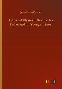 Produktbild: Letters of Ulysses S. Grant to his Father and his Youngest Sister