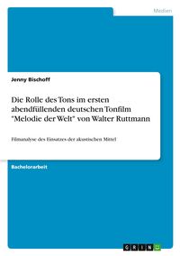 Produktbild: Die Rolle des Tons im ersten abendf&uuml;llenden deutschen Tonfilm "Melodie der Welt" von Walter Ruttmann