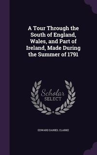 Produktbild: A Tour Through the South of England, Wales, and Part of Ireland, Made During the Summer of 1791