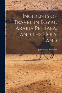 Produktbild: Incidents of Travel in Egypt, Arabia Petraea, and the Holy Land