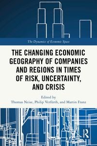 Produktbild: The Changing Economic Geography of Companies and Regions in Times of Risk, Uncertainty, and Crisis