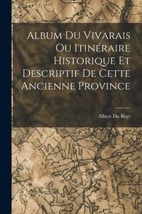Produktbild: Album du Vivarais ou Itin&eacute;raire Historique et Descriptif de Cette Ancienne Province
