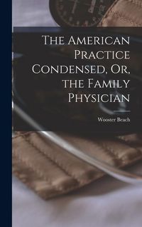 Produktbild: The American Practice Condensed, Or, the Family Physician