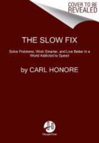 Produktbild: The Slow Fix: Solve Problems, Work Smarter, and Live Better in a World Addicted to Speed
