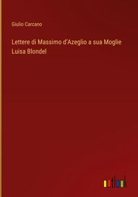 Produktbild: Lettere di Massimo d'Azeglio a sua Moglie Luisa Blondel