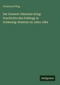 Produktbild: Der Deutsch-D&auml;nische Krieg: Geschichte des Feldzugs in Schleswig-Holstein im Jahre 1864