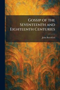 Produktbild: Gossip of the Seventeenth and Eighteenth Centuries