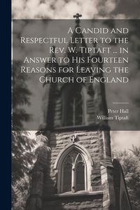 Produktbild: A Candid and Respectful Letter to the Rev. W. Tiptaft ... in Answer to His Fourteen Reasons for Leaving the Church of England