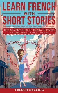 Produktbild: Learn French With Short Stories - Parallel French & English Vocabulary for Beginners. The Adventures of Clara in Paris