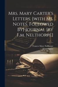 Produktbild: Mrs. Mary Carter's Letters. [with Ms. Notes. Followed By] Journal [by F.m. Nelthorpe]
