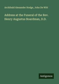 Produktbild: Address at the Funeral of the Rev. Henry Augustus Boardman, D.D.