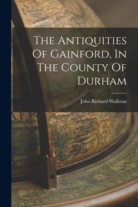 Produktbild: The Antiquities Of Gainford, In The County Of Durham