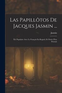 Produktbild: Las Papill&ocirc;tos De Jacques Jasmin ...: &Eacute;d. Populaire Avec Le Fran&ccedil;ais En Regard, Et Orn&eacute;e D'un Portrait